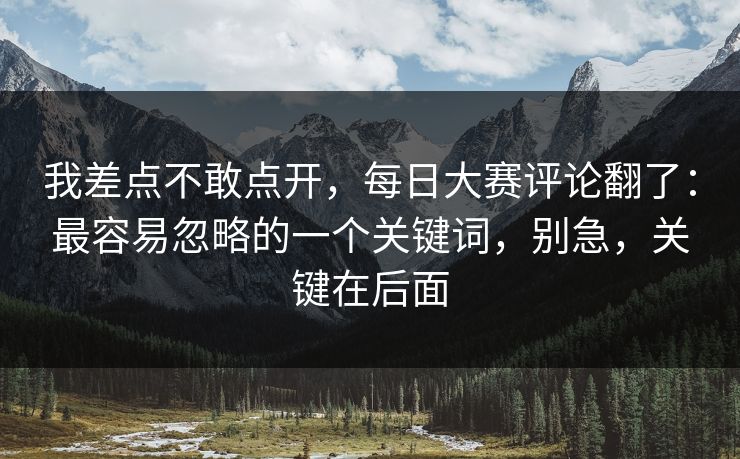 我差点不敢点开，每日大赛评论翻了：最容易忽略的一个关键词，别急，关键在后面